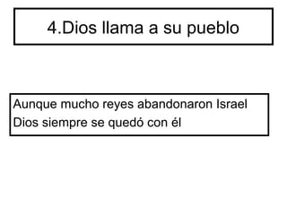 4.Dios llama a su pueblo
Aunque mucho reyes abandonaron Israel
Dios siempre se quedó con él