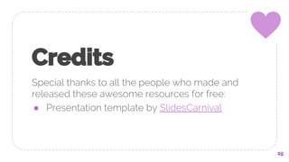 Credits
Special thanks to all the people who made and
released these awesome resources for free:
● Presentation template by SlidesCarnival
25
 