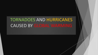 TORNADOES AND HURRICANES
CAUSED BY GLOBAL WARMING
 