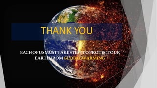 THANK YOU
EACHOFUSMUSTTAKESTEPSTOPROTECTOUR
EARTHFROMGLOBALWARMING
 