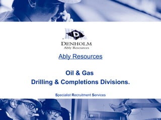 Ably Resources Oil & Gas  Drilling & Completions Divisions. S pecialist  R ecruitment  S ervices 