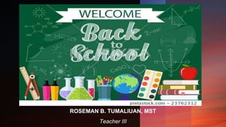 ROSEMAN B. TUMALIUAN, MST
Teacher III
 