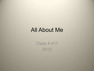 All About Me

 Class 4-411
    2012
 