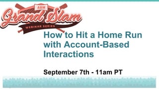 How to Hit a Home Run
with Account-Based
Interactions
September 7th - 11am PT
 