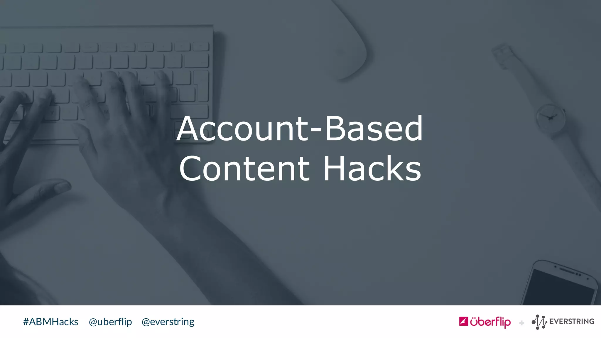@uberflip#ABMHacks @everstring
Account-Based
Content Hacks
 