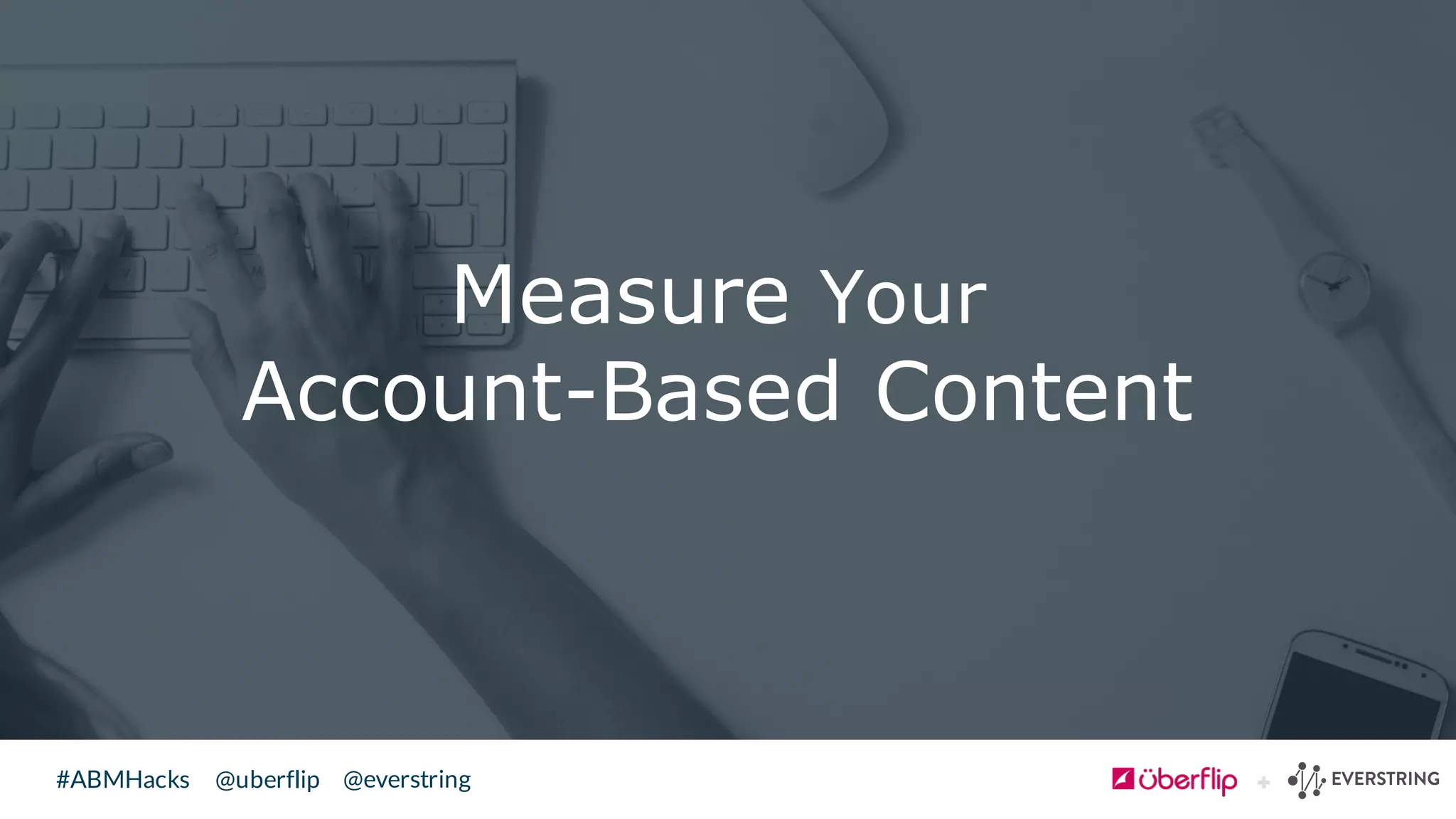 @uberflip#ABMHacks @everstring
Measure Your
Account-Based Content
 