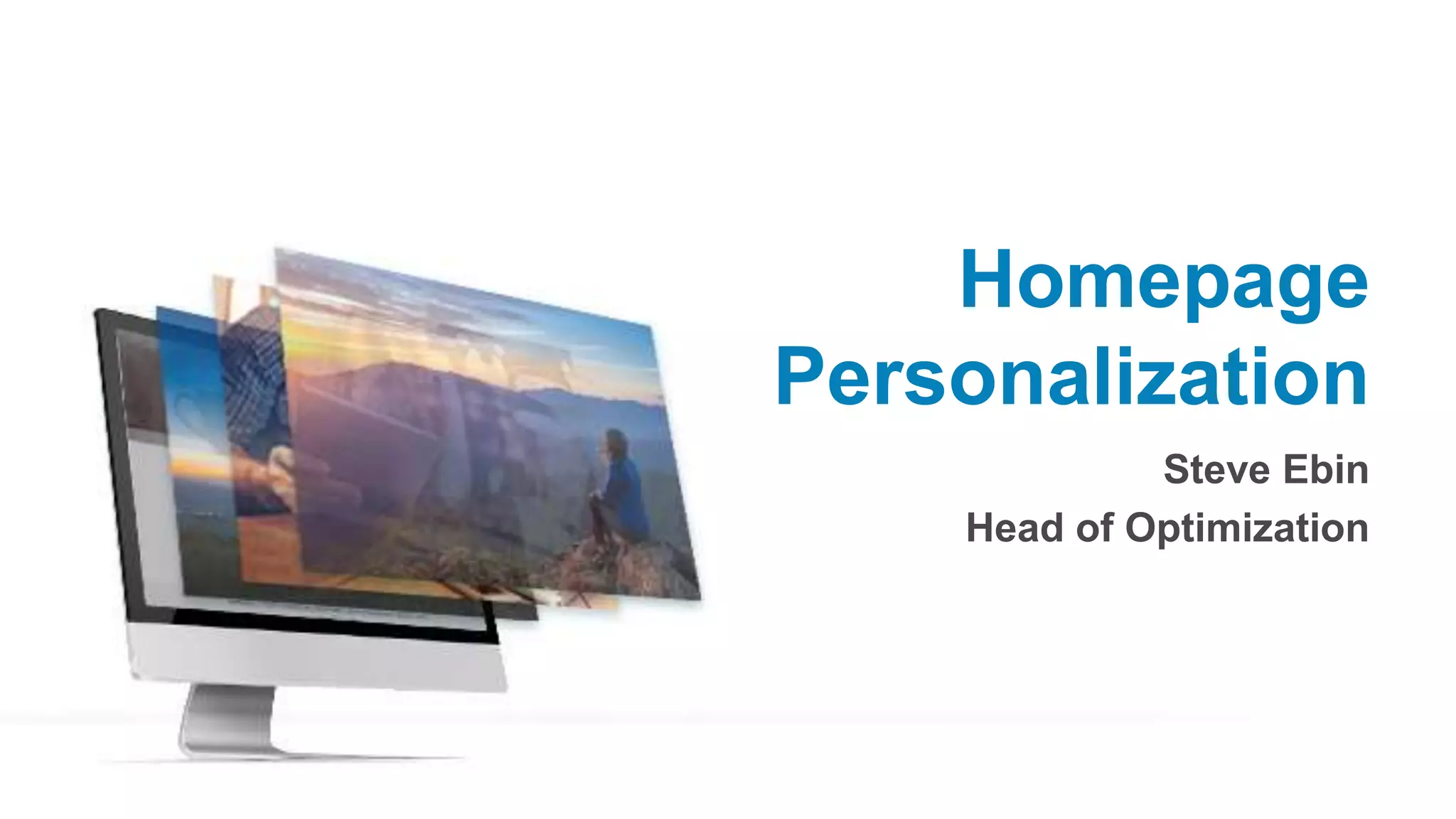 Homepage
Personalization
Steve Ebin
Head of Optimization
 