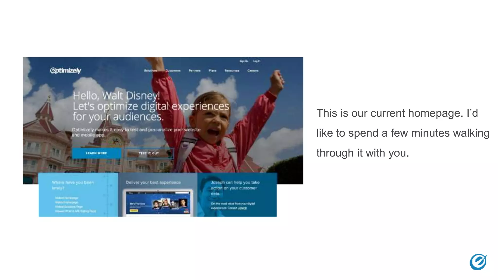 This is our current homepage. I’d
like to spend a few minutes walking
through it with you.
 