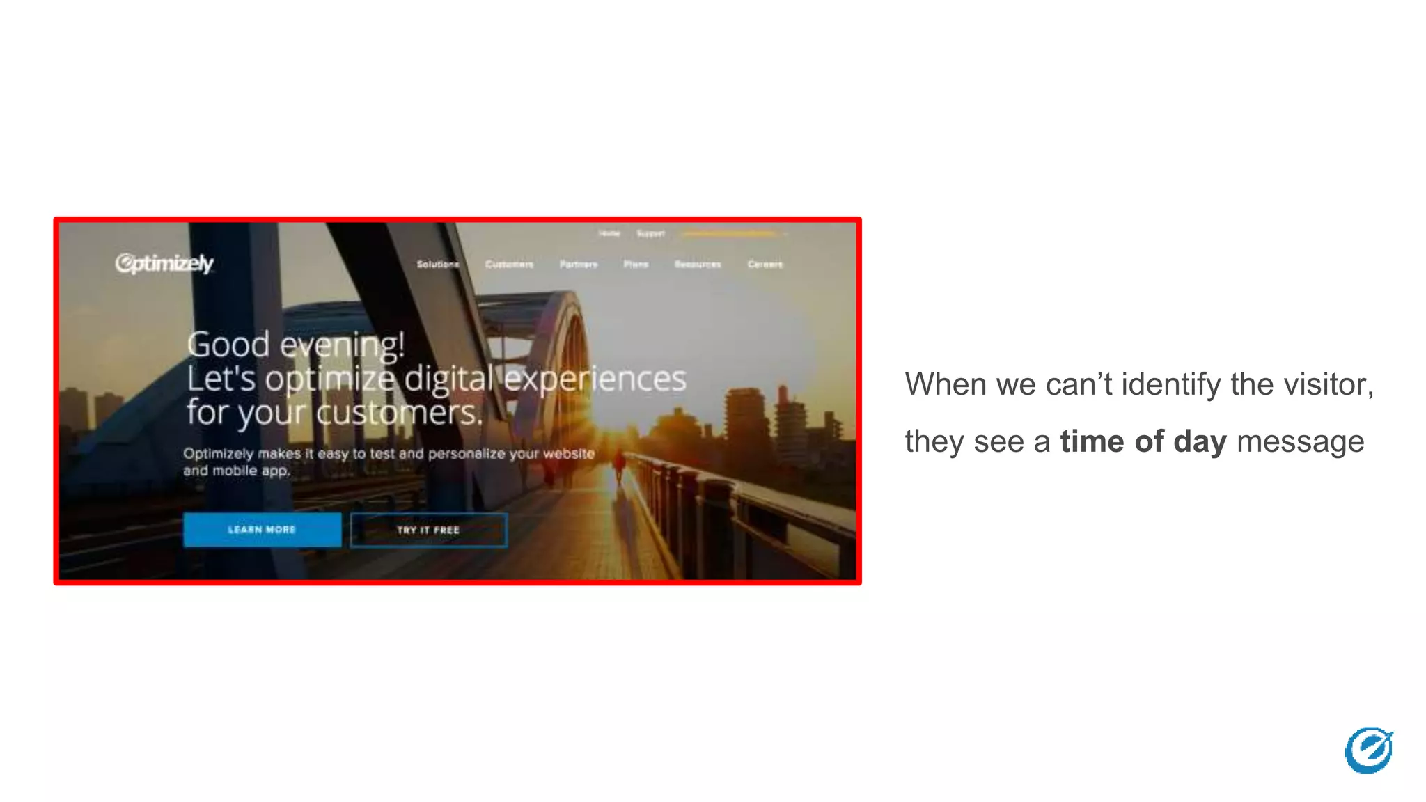 When we can’t identify the visitor,
they see a time of day message
 