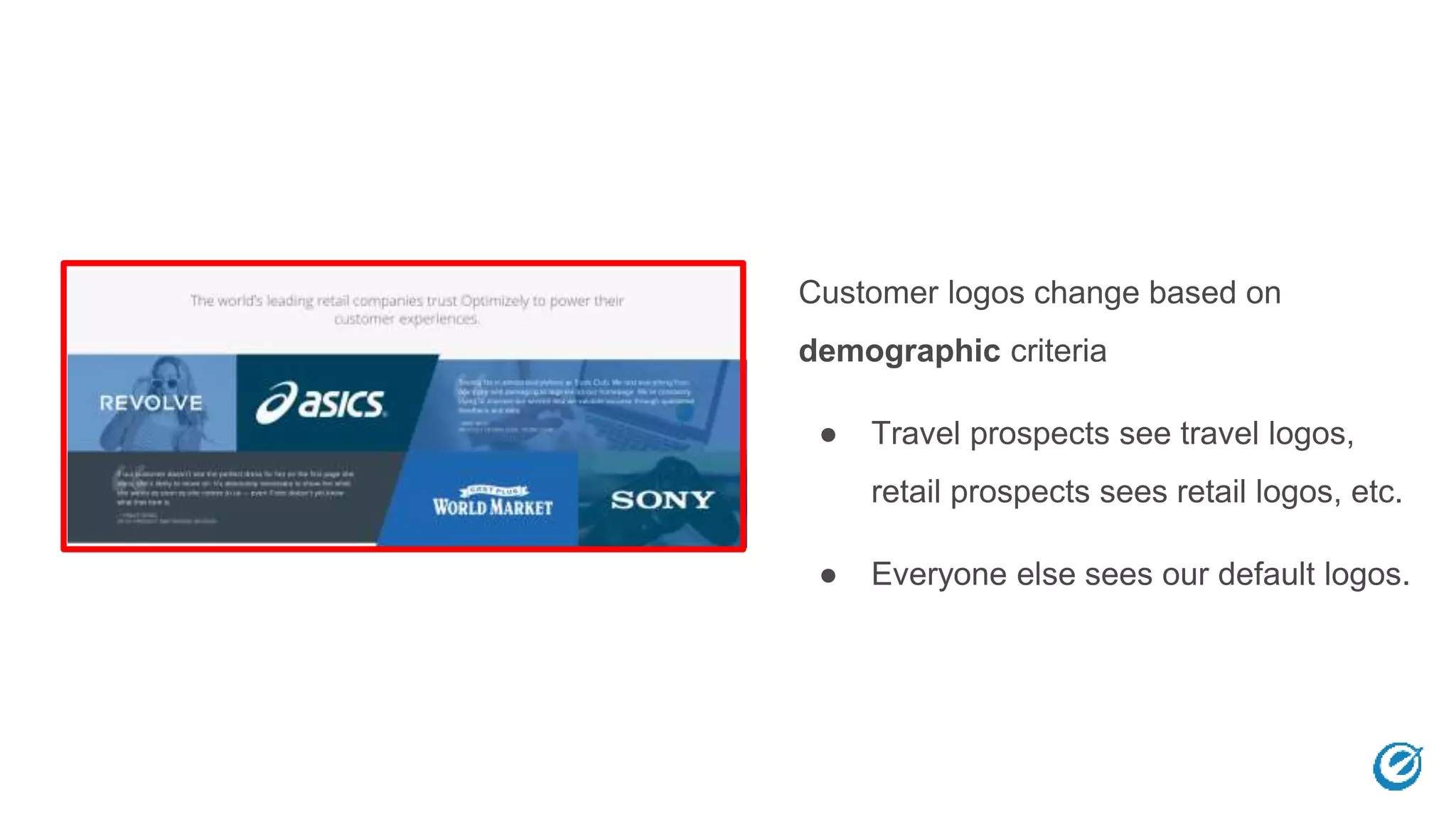 Customer logos change based on
demographic criteria
● Travel prospects see travel logos,
retail prospects sees retail logos, etc.
● Everyone else sees our default logos.
 