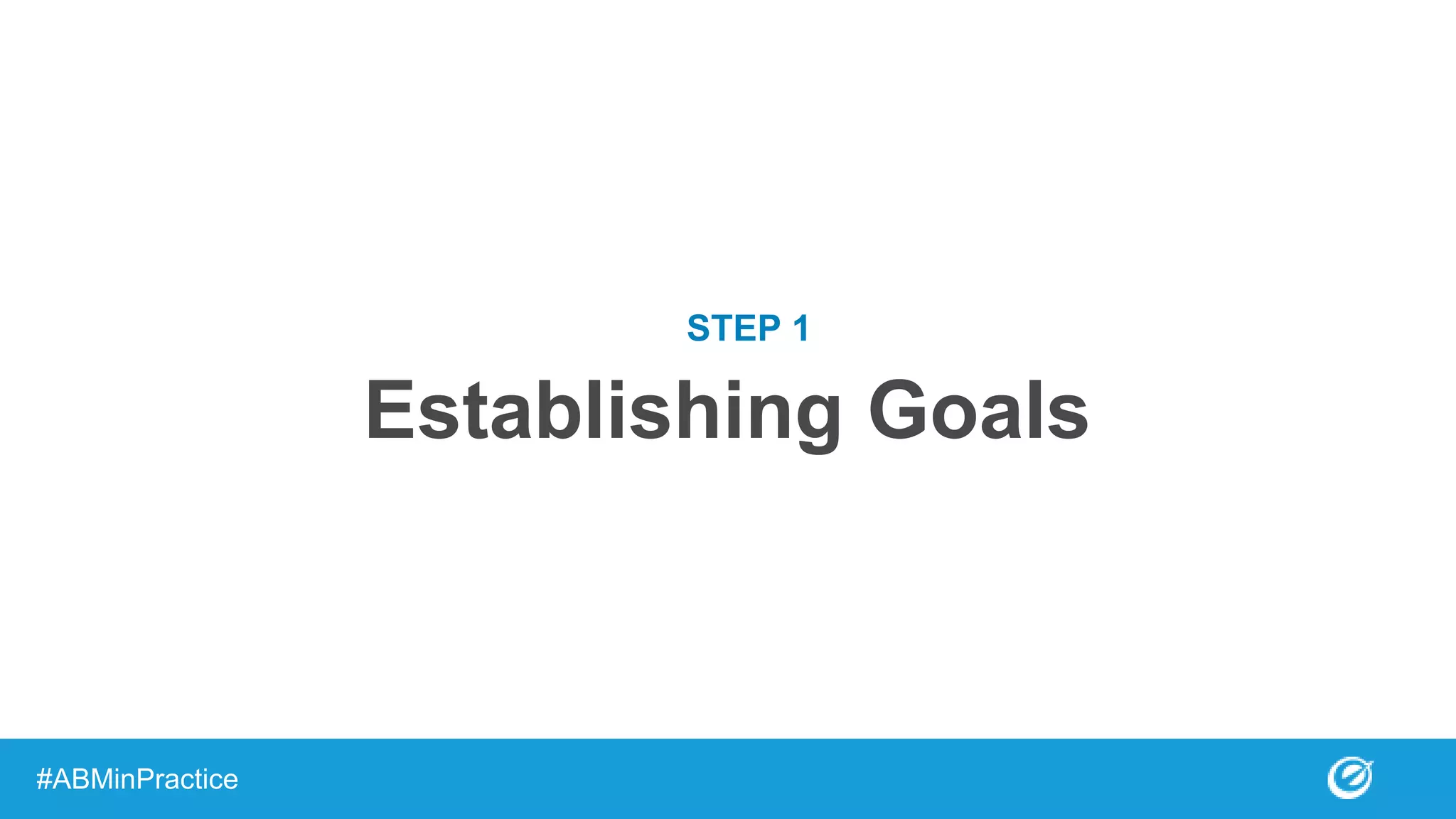 Establishing Goals
#ABMinPractice
STEP 1
 