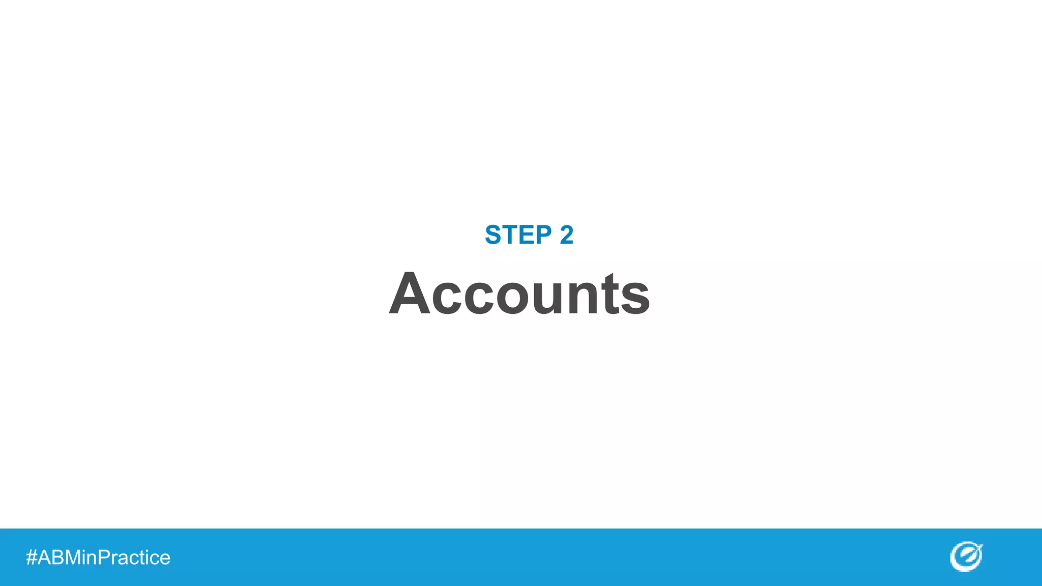 Accounts
#ABMinPractice
STEP 2
 