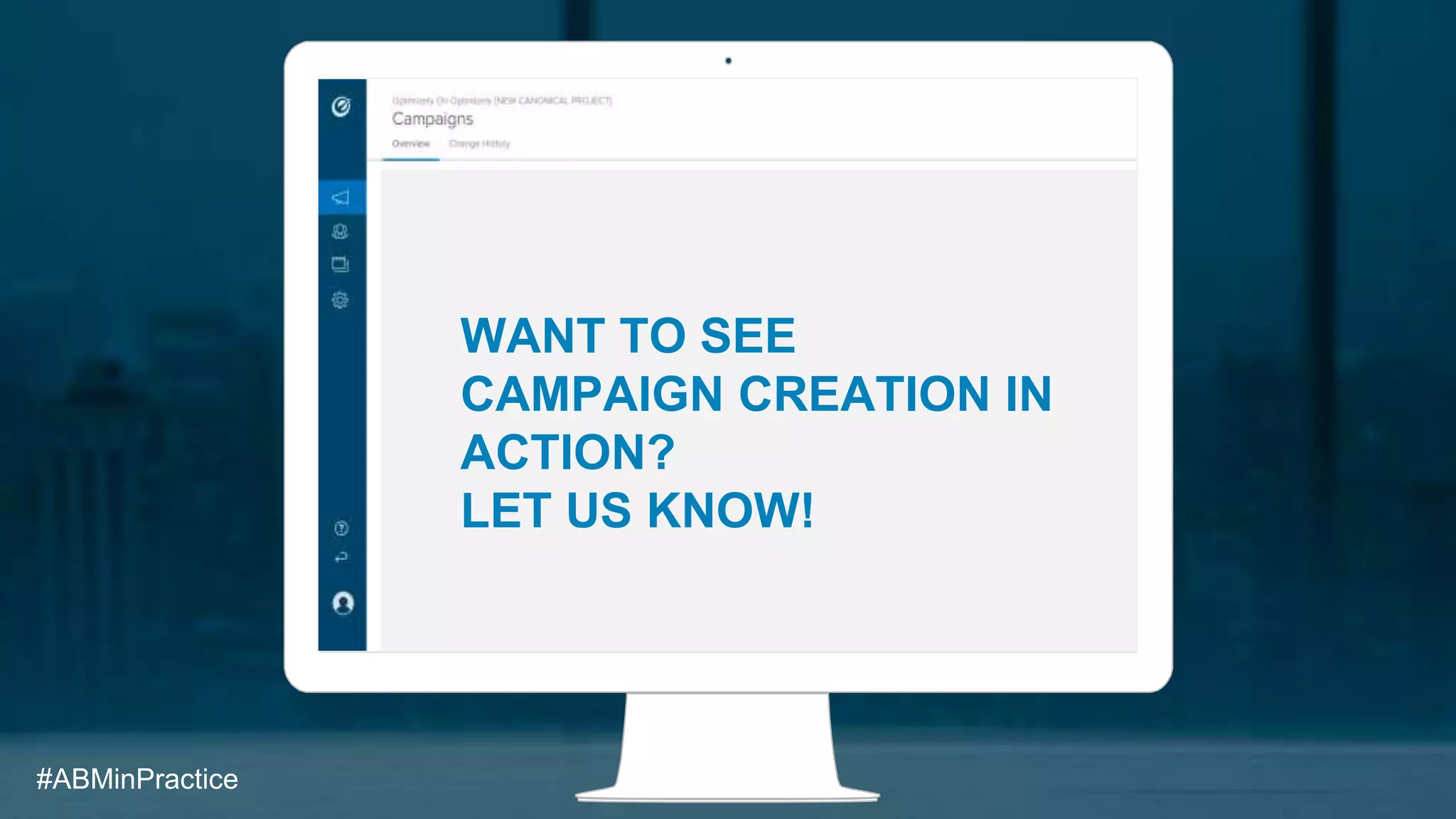 #ABMinPractice
WANT TO SEE
CAMPAIGN CREATION IN
ACTION?
LET US KNOW!
 