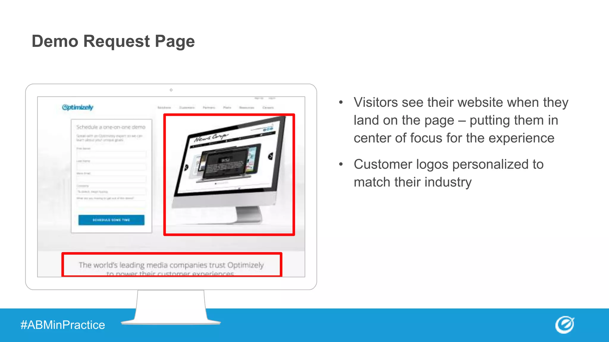 Demo Request Page
• Visitors see their website when they
land on the page – putting them in
center of focus for the experience
• Customer logos personalized to
match their industry
#ABMinPractice
 