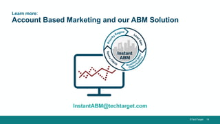 ©TechTarget 10
Learn more:
Account Based Marketing and our ABM Solution
InstantABM@techtarget.com
 