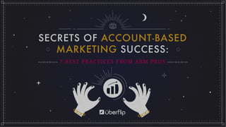 Secrets	
  of	
  Account-­‐Based	
  Marke3ng	
  Success:	
  	
  
7	
  Best	
  Prac3ces	
  from	
  ABM	
  Pros	
  
 