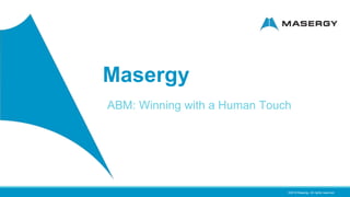©2018 Masergy. All rights reserved.
Masergy
ABM: Winning with a Human Touch
 