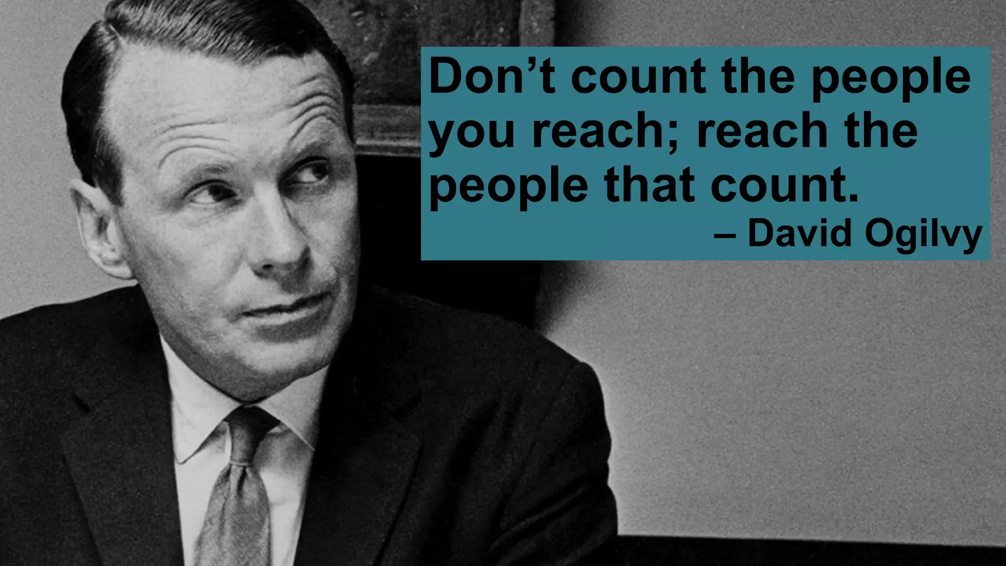 @jonmiller
Don’t count the people
you reach; reach the
people that count.
– David Ogilvy
 