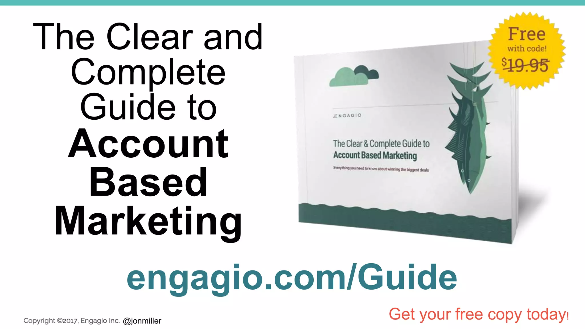 @jonmiller
engagio.com/Guide
Get your free copy today!
The Clear and
Complete
Guide to
Account
Based
Marketing
 