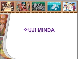 UJI MINDA
 