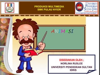 DISEDIAKAN OLEH :
NORLINA RUSLEE
UNIVERSITI PENDIDIKAN SULTAN
IDRIS 
PRODUKSI MULTIMEDIA
SMK PULAU NYIOR
 