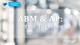 ABM & Account Planning: Better Together | PNXXXX | © 2015 ITSMA . All Rights Reserved. | 1
twitter hashtag:
#ITSMA15
 