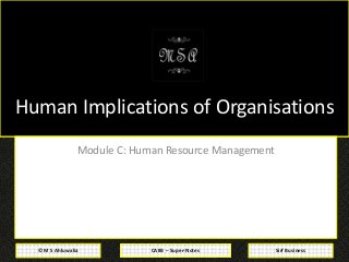 CAIIB – Super-Notes© M S Ahluwalia Sirf Business
Human Implications of Organisations
Module C: Human Resource Management
 