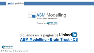2017. Brain Trust CS © All rights reserved 37
Síguenos en la página de :
ABM Modelling - Brain Trust - CS
 