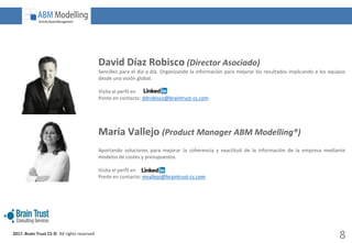 2017. Brain Trust CS © All rights reserved
8
David Díaz Robisco (Director Asociado)
María Vallejo (Product Manager ABM Mod...