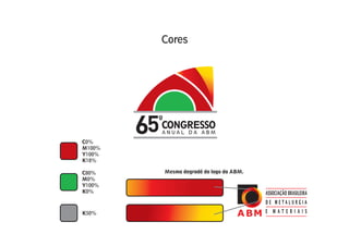 Cores




        65 CONGRESSO
            ANUAL DA ABM
C0%
M100%
Y100%
K18%

C80%        Mesmo degradê do logo da ABM.
M0%
Y100%
K0%



K50%
 