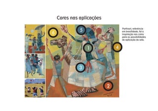 Cores nas aplicações

                                   Portinari, referência
              5                    em brasilidade, foi a
6                                  inspiração nas cores
                                   para as possibilidades
                                   de aplicação do selo.



                  1            4



              3



                           2
 