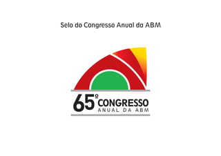 Selo do Congresso Anual da ABM




   65 CONGRESSO
           ANUAL DA ABM
 