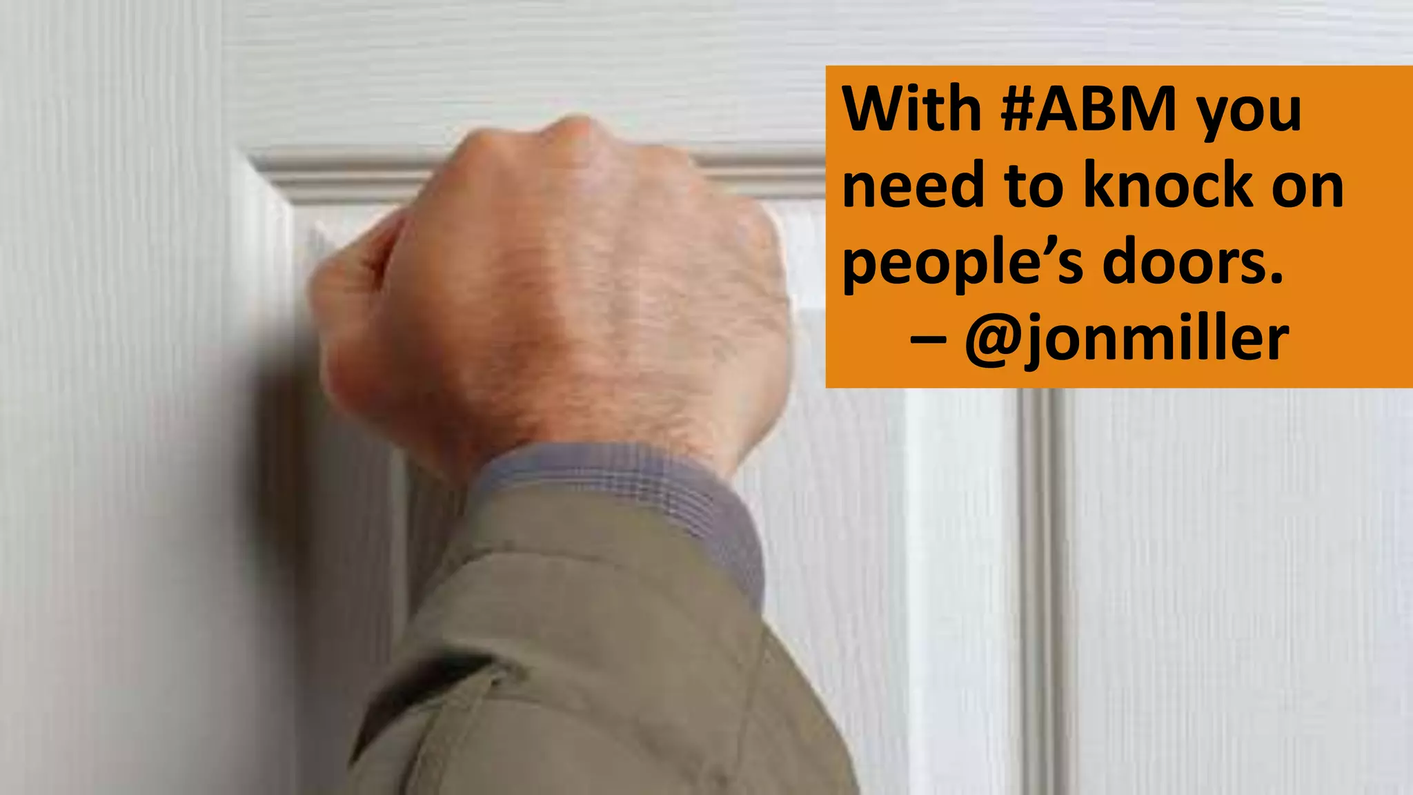 With #ABM you
need to knock on
people’s doors.
– @jonmiller
 