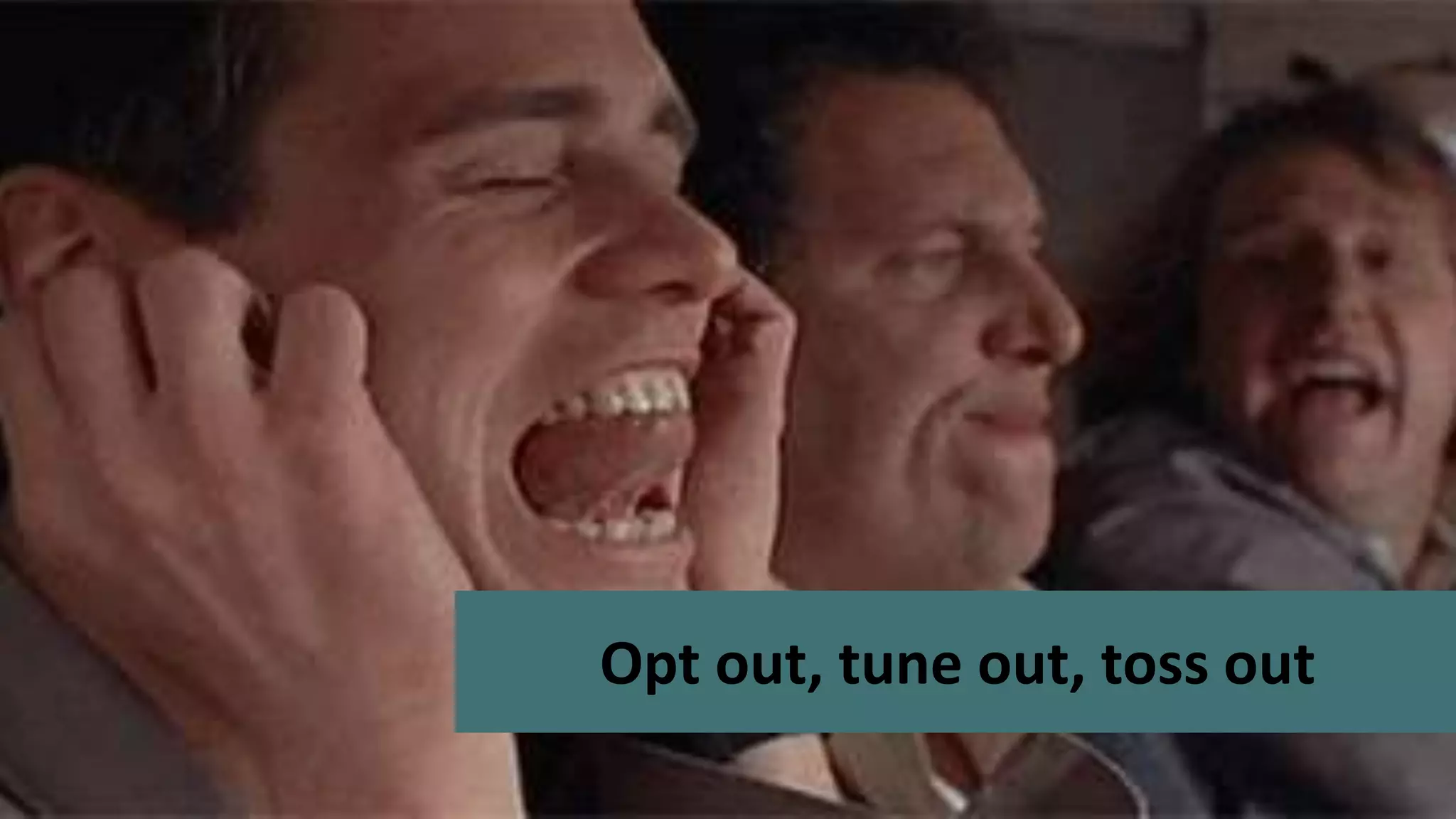 Opt out, tune out, toss out
 