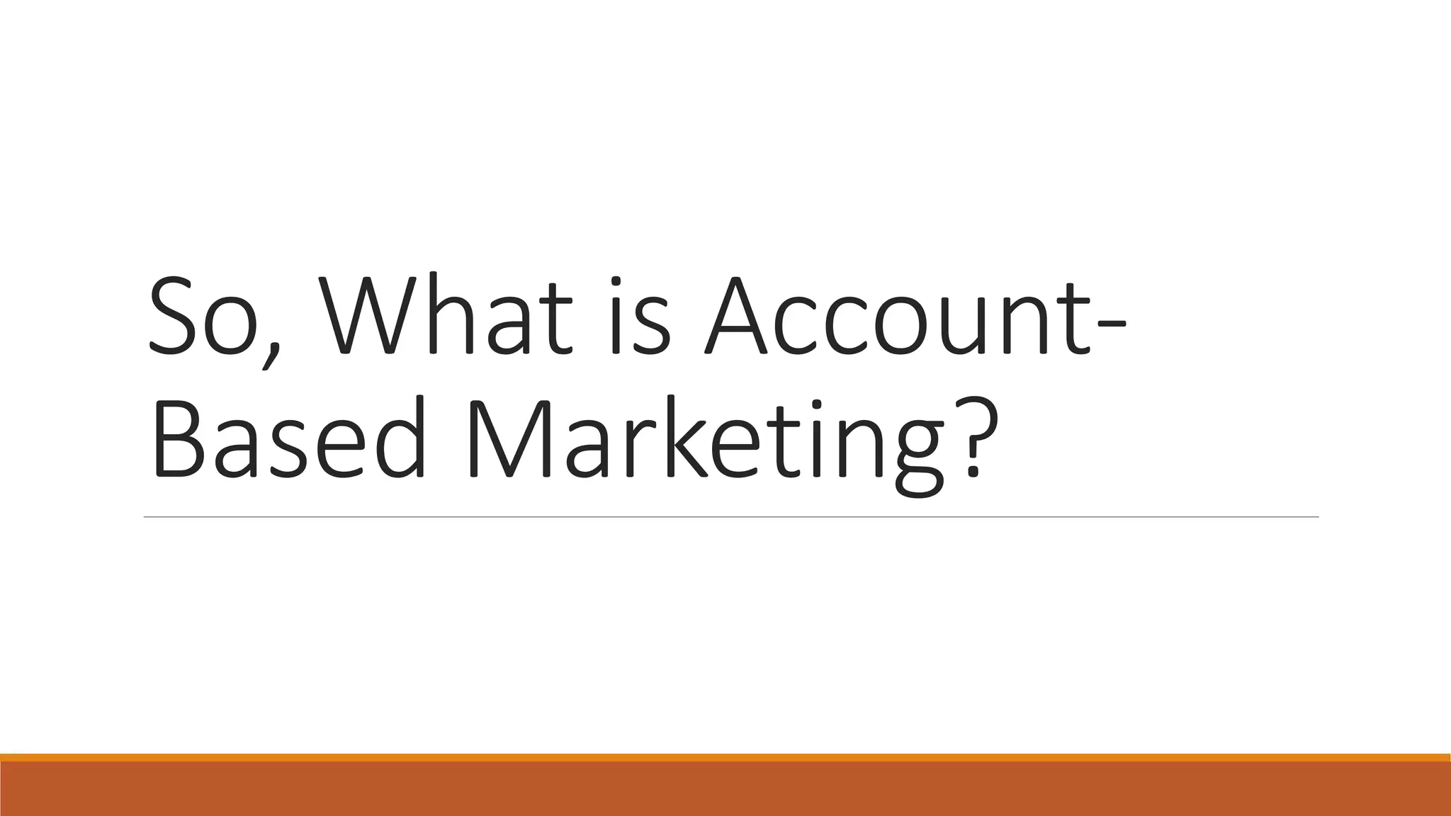 So, What is Account-
Based Marketing?
 