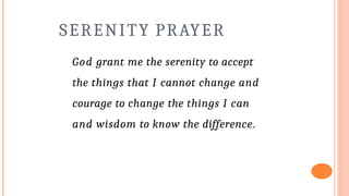 SERENITY PRAYER
God grant me the serenity to accept
the things that I cannot change and
courage to change the things I can
and wisdom to know the difference.
 