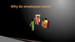 Why do employees leave?
 