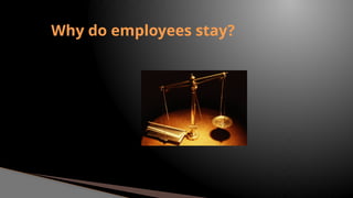 Why do employees stay?
 