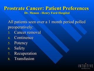 Prostrate Cancer: Patient   Preferences  Dr. Menon - Henry Ford Hospital All patients seen over a 1 month period polled preoperatively: Cancer removal Continence Potency Safety Recuperation Transfusion 