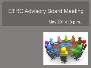ETRC Advisory Board Meeting
              May 29th at 3 p.m.
 
