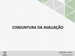 CONJUNTURA DA AVALIAÇÃO
www.abmes.org.br
/redeABMES
 