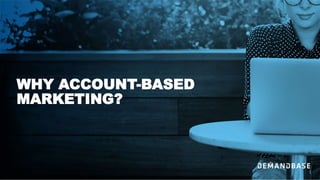 WHY ACCOUNT-BASED
MARKETING?
 