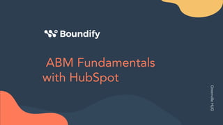 ABM Fundamentals
with HubSpot
Greenville
HUG
 