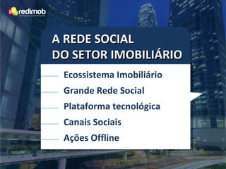 A REDE SOCIAL  DO SETOR IMOBILIÁRIO Ecossistema Imobiliário Grande Rede Social Plataforma tecnológica Canais Sociais Ações Offline  