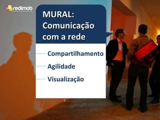 MURAL:  Comunicação com a rede Compartilhamento Agilidade Visualização 