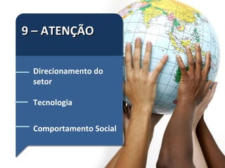 9 – ATENÇÃO Direcionamento do setor Tecnologia Comportamento Social 