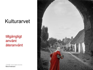 Kulturarvet  tillgängligt använt återanvänt Marie Andersson 