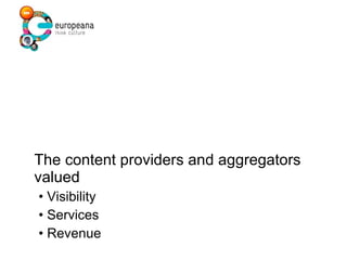 The content providers and aggregators valued •  Visibility •  Services •  Revenue 
