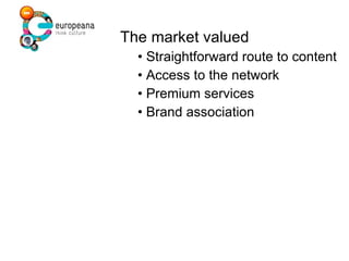 The market valued •  Straightforward route to content •  Access to the network •  Premium services •  Brand association 