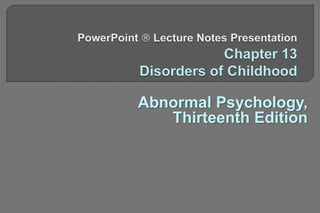 Abnormal Psychology,
Thirteenth Edition
 